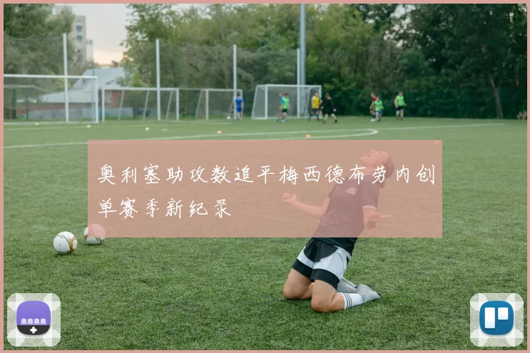 奥利塞助攻数追平梅西德布劳内创单赛季新纪录
