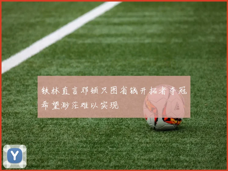 铁林直言邓顿只图省钱开拓者夺冠希望渺茫难以实现